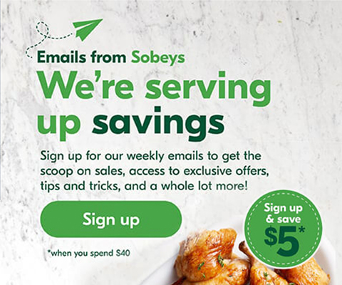Text Reading 'Emails from Sobeys. We are serving up savings. Sign up for our weekly emails to get the scoop on sales, access to exclusive offers, tips and tricks, and a whole lot more! 'Sign up' from the button given below and save up to $5.'