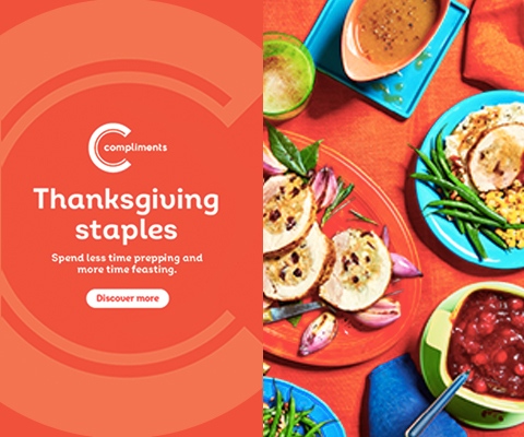 Text Reading 'Compliments Thanksgiving staples. Spend less time prepping and more time feasting. Click on the button below to 'Discover more'.'