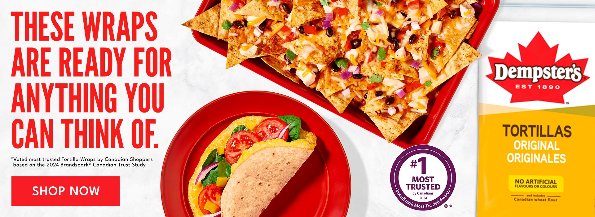 These wraps are ready for anything you can think of. Dempster's Tortillas original. #1 most trusted by Canadians 2024. *voted most trusted Tortilla wraps by Canadian shoppers based on the 2024 brandspark Canadian trust study. Shop now